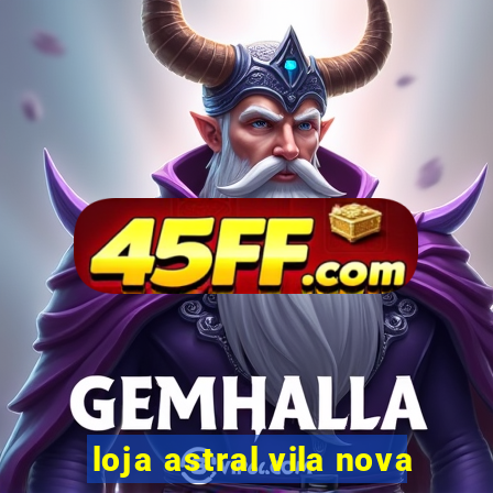 loja astral vila nova